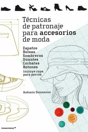 TÉCNICAS DE PATRONAJE PARA ACCESORIOS DE MODA - ZAPATOS, BOLSOS, SOMBREROS, GUAN