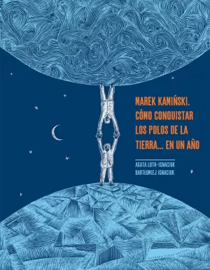 MAREK KAMINSKI. CÓMO CONQUISTAR LOS POLOS DE LA TIERRA... EN UN AÑO