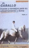 EL CABALLO. TRUCOS Y CONSEJOS PARA SU ADIESTRAMIENTO Y DOMA