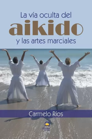 LA VÍA OCULTA DEL AIKIDO Y LAS ARTES MARCIALES.